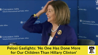 Pelosi Gaslights: 'No One Has Done More for Our Children Than Hillary Clinton'