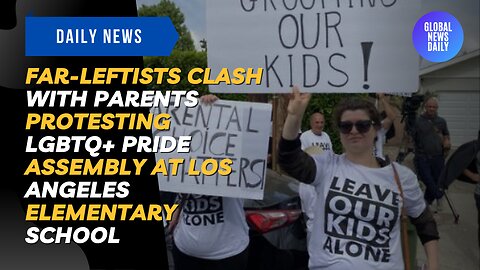 Far-leftists Clash with Parents Protesting LGBTQ+ Pride Assembly at Los Angeles Elementary School