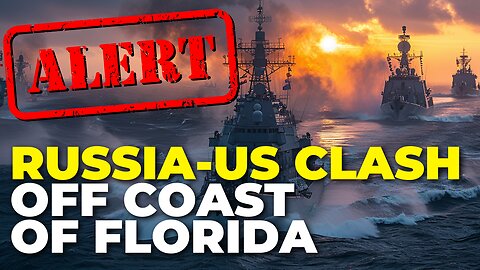 ALERT: Russian Warships Clash with US & Canadian Ships Near Florida Coast, Raising WWIII Fears