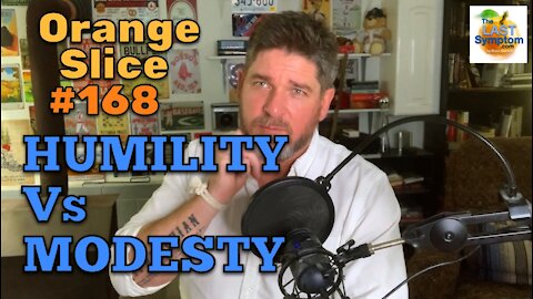Orange Slice 168: Humility Vs Modesty