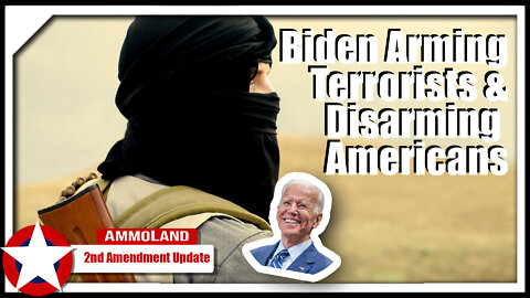 Biden Arming Terrorists & Disarming Americans