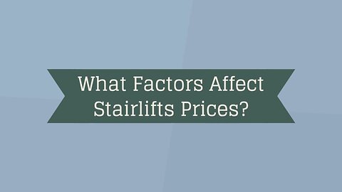 What Factors Affect Stairlifts Prices?