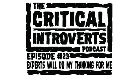 The Critical Introverts Podcast Episode #23 Experts will do my Thinking for ME