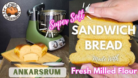 Super Soft Sandwich Bread Made With Fresh Milled Flour - Ankarsrum Mixer