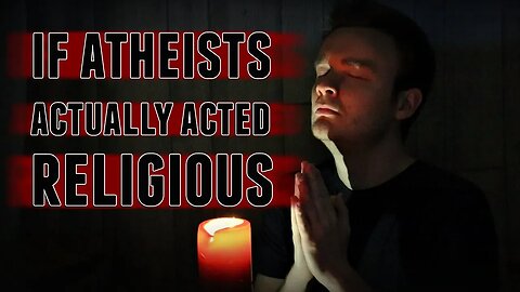 If Atheists ACTUALLY Acted Religious