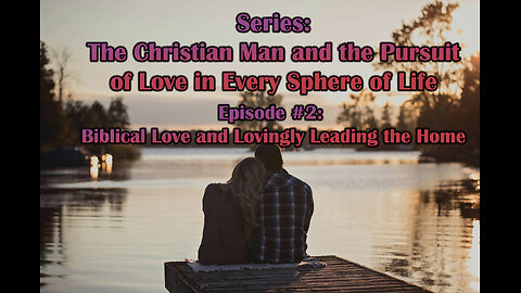 Biblical Love and Lovingly Leading the Home