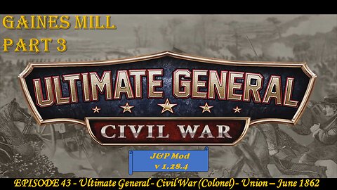 EPISODE 43 - Ultimate General - Civil War (Col) - Union - Gaines Mill - 27 June 1862 - Part 3