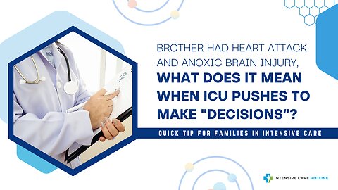 Brother had Heart Attack&Anoxic Brain Injury. What Does it Mean When ICU Pushes to Make "Decisions"?