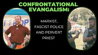 Confrontational Evangelism: Marxist, Fascist Police & Pervert Priest