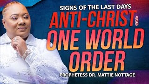 SIGNS OF THE LAST DAYS-ANTI-CHRIST & ONE WORLD ORDER | PROPHETESS DR. MATTIE NOTTAGE