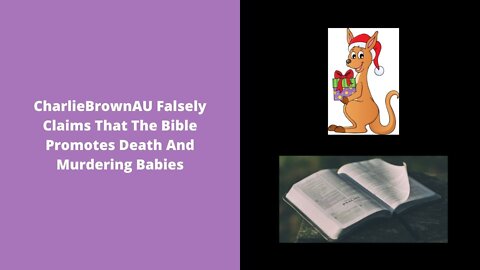 CharlieBrownAU Falsely Claims That The Bible Promotes Death And Murdering Babies