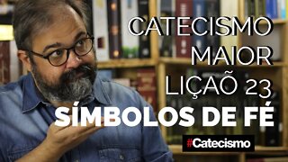 Catecismo Maior 23 - Símbolos de Fé