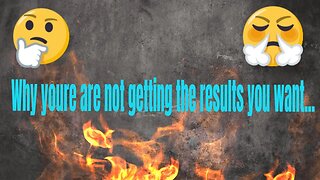 Why you are not getting the results you want