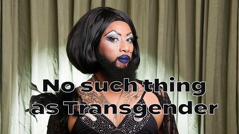 There is no such thing as a Transgender!