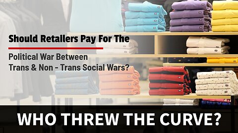 Should Retailers Pay For The Political War Between Trans & Non Trans Social Wars?