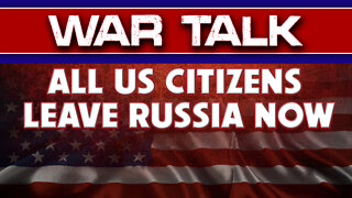 War Talk All US Citizens Leave Russia Now 10/03/2022
