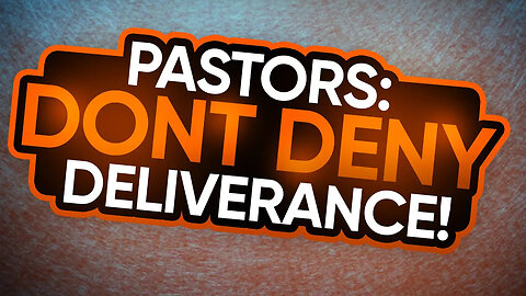 Why Pastors Should Not Deny Deliverance