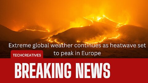 Extreme global weather continues as heatwave set to peak in Europe