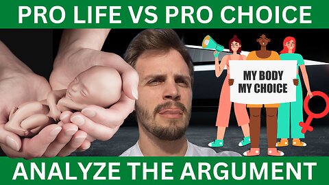 How to Logically Analyze An Argument: Pro Life vs Pro Choice