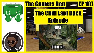 The Gamers Den EP 107 - The Chill Laid Back Episode
