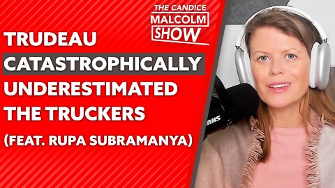 Trudeau catastrophically underestimated the truckers (ft. Rupa Subramanya)