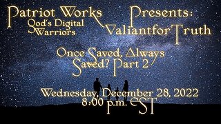 Valiant for Truth - Once Saved, Always Saved? Pt 2 12/28/22