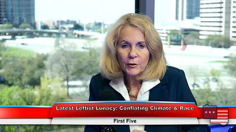 Latest Leftist Lunacy: Conflating Climate & Race | First Five 3.14.23