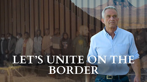 RFK Jr.: Let's Unite On The Border