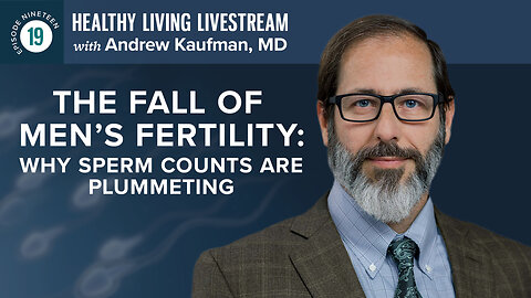 Healthy Living Livestream: The Fall of Men's Fertility: Why Sperm Counts Are Plummeting