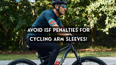 Mastering ISF Compliance for Cycling Arm Sleeves: Avoid Costly Penalties!