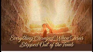 Everything Changed When Jesus Stepped Out of the Tomb