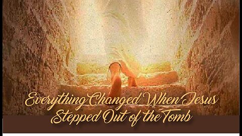 Everything Changed When Jesus Stepped Out of the Tomb