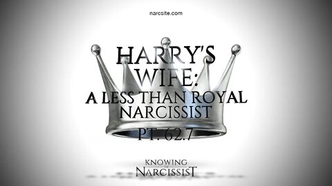 Harry´s Wife : A Less Than Royal Narcissist Part 62.7