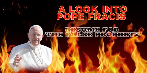 A Look into Pope Fracis - A Resume for 'The False Prophet'