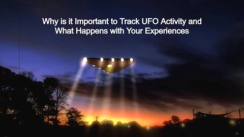 Why is it Important to Track UFO Activity and What Happens with Your Experiences