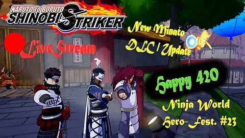 (HAPPY 420) New Minato Update / DLC | Ninja World Hero Fest. #23 | Shinobi Striker LiveStream