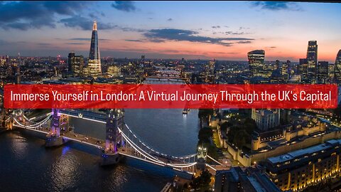 Immerse Yourself in London: A Virtual Journey Through the UK's Capital