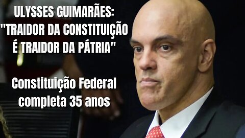 ULYSSES GUIMARÃES: TRAIDOR DA CONSTITUIÇÃO É TRAIDOR DA PÁTRIA Constituição Federal completa 35 anos