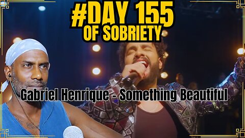 Day 155 of Sobriety: Exploring Gabriel Henrique's 'Something Beautiful' 🎵 | Sobriety Journey