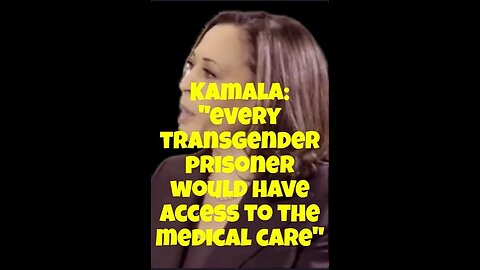 Kamala: "every trans inmate in the prison system would have access to the medical care they desire."