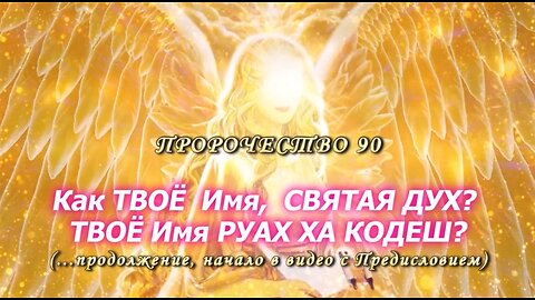 Пророчество 90 - 2 часть - "Как ТВОЁ Имя СВЯТАЯ ДУХ? ТВОЁ Имя РУАХ ХА КОДЕШ?"