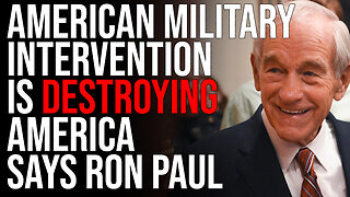 American Military Intervention Is DESTROYING America Says Ron Paul