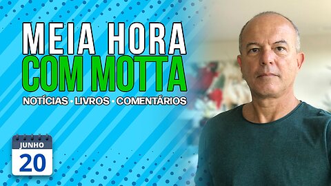 Meia Hora com Motta - 20 de junho de 2023