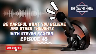 Be Careful What You Believe and Other Thoughts with Steven Baxter | Episode 45