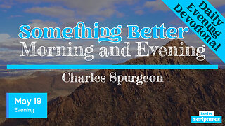 May 19 Evening Devotional | Something Better | Morning and Evening by Charles Spurgeon