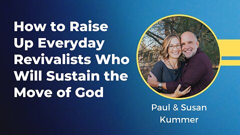 Paul & Susan Kummer - How to Raise Up Everyday Revivalists Who Will Sustain the Move of God