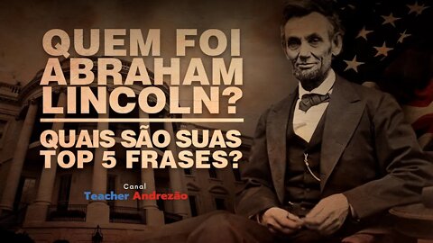 A vida de Abraham Lincoln em 7 minutos...e suas top 5 frases!