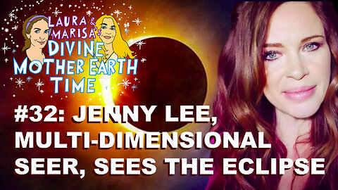 DIVINE MOTHER EARTH TIME #32: JENNY LEE, MULTI-DIMENSIONAL SEER, SEES THE ECLIPSE