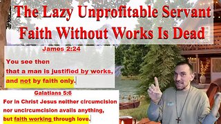 The Lazy Unprofitable Servant Explained - Faith Without Works Is Dead