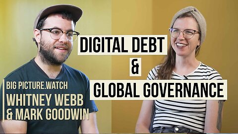 DIGITAL DEBT, GLOBAL GOVERNANCE - Whitney Webb and Mark Goodwin